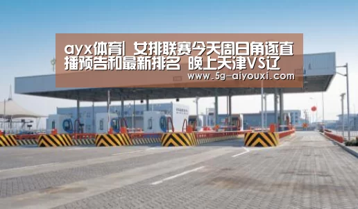 ayx体育|
女排联赛今天周日角逐直播预告和最新排名 晚上天津VS辽宁(图4)